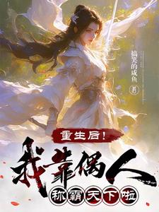 重生后!我靠偶人称霸天下啦全文免费阅读