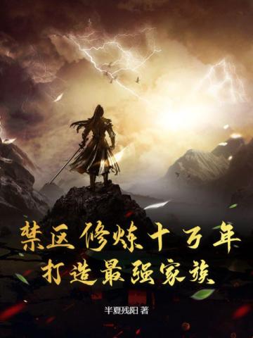 禁区修炼十万年,打造最强家族全文免费阅读