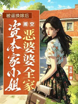 被逼换嫁后,资本家小姐搬空了恶婆婆全家全文免费阅读