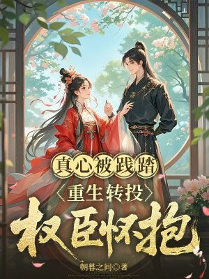 真心被践踏,重生转投权臣怀抱全文免费阅读