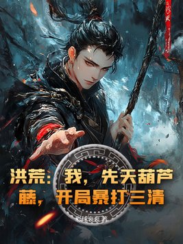 洪荒:我,先天葫芦藤,开局暴打三清!全文免费阅读