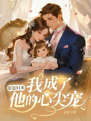 带崽归来,我成了他的心尖宠全文免费阅读