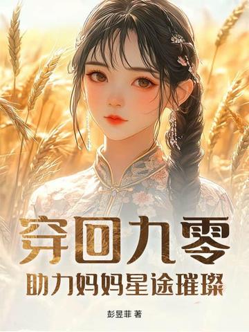 穿回九零,助力妈妈星途璀璨全文免费阅读