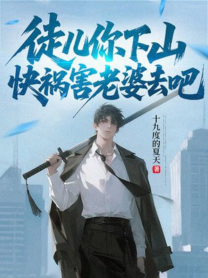徒儿你下山,快祸害老婆去吧全文免费阅读