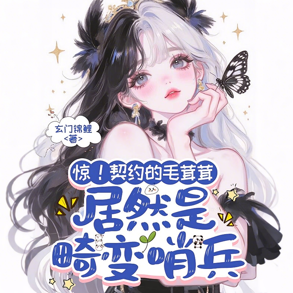 惊!契约的毛茸茸居然是畸变哨兵全文免费阅读