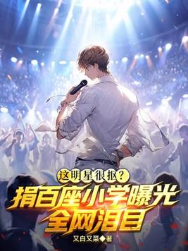 这明星很抠?捐百座小学曝光,全网泪目全文免费阅读