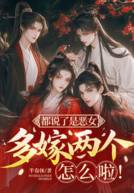 都说了是恶女,多嫁两个怎么啦!全文免费阅读