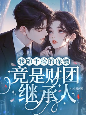 我随手捡的保镖,竟是财团继承人全文免费阅读