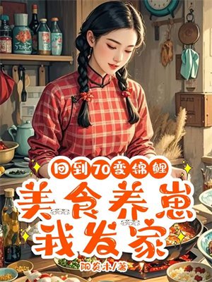 回到70变锦鲤,美食养崽我发家全文免费阅读