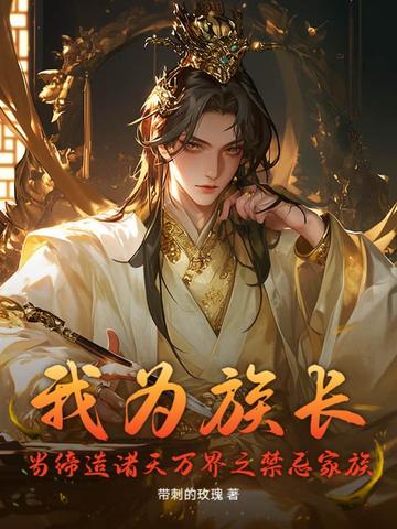 我为族长,当缔造诸天万界之禁忌家族全文免费阅读