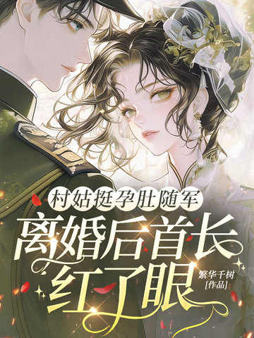 村姑挺孕肚随军,离婚后首长红了眼全文免费阅读