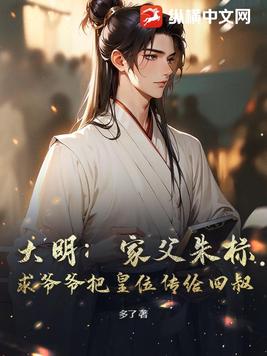 大明:家父朱标,求爷爷把皇位传给四叔全文免费阅读