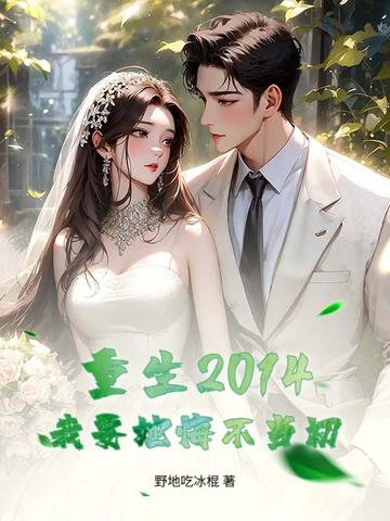 重生2014,我要她悔不当初全文免费阅读