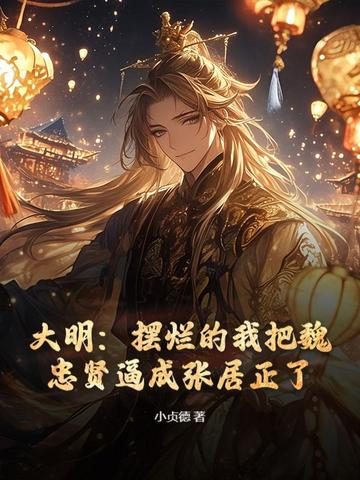 大明:摆烂的我把魏忠贤逼成张居正了全文免费阅读