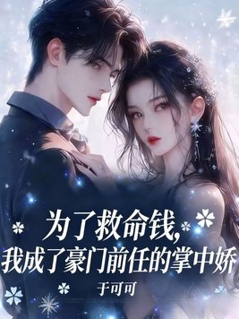 为了救命钱,我成了豪门前任的掌中娇全文免费阅读