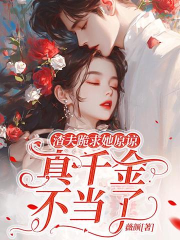 渣夫跪求她原谅,真千金不当了全文免费阅读