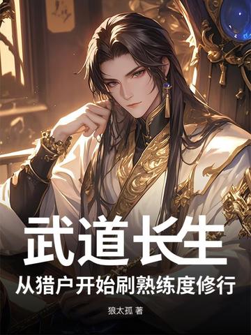 武道长生,从猎户开始刷熟练度修行全文免费阅读